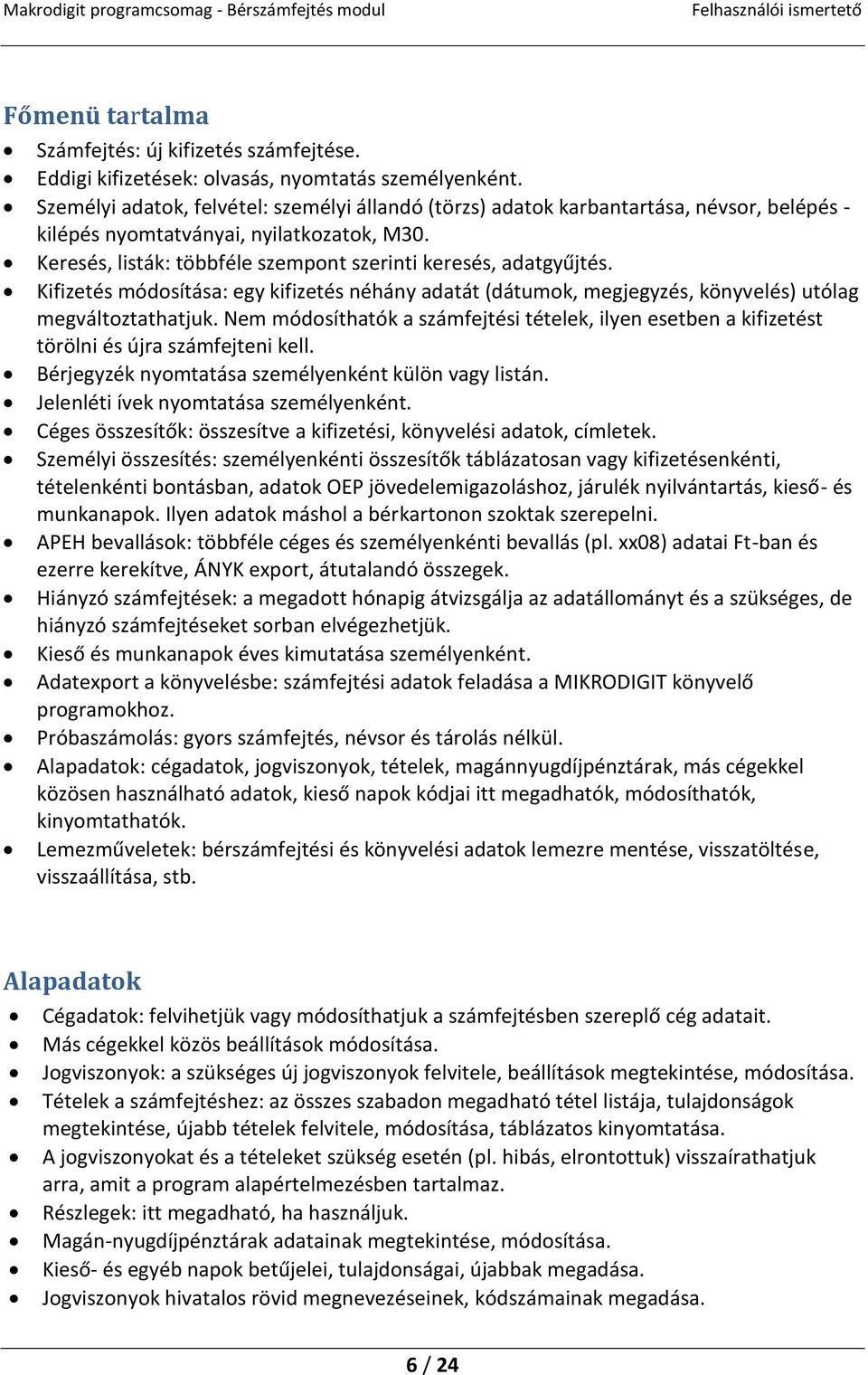 Kifizetés módosítása: egy kifizetés néhány adatát (dátumok, megjegyzés, könyvelés) utólag megváltoztathatjuk.