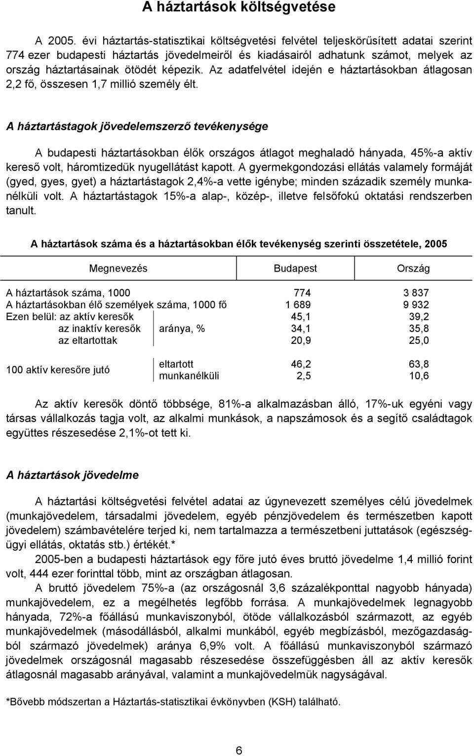 képezik. Az adatfelvétel idején e háztartásokban átlagosan 2,2 fő, összesen 1,7 millió személy élt.