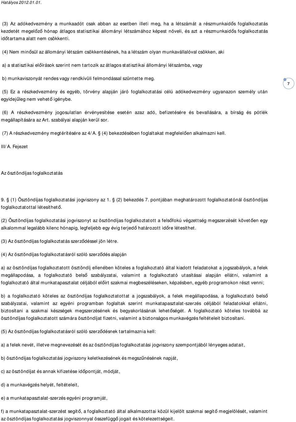 (4) Nem minősül az állományi létszám csökkentésének, ha a létszám olyan munkavállalóval csökken, aki a) a statisztikai előírások szerint nem tartozik az átlagos statisztikai állományi létszámba, vagy