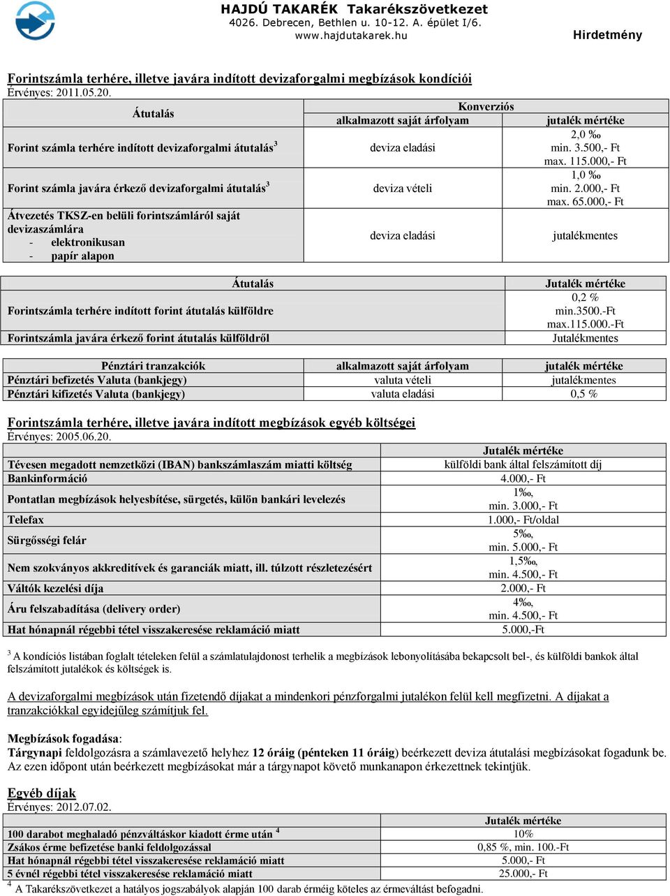 Konverziós Átutalás alkalmazott saját árfolyam Forint számla terhére indított devizaforgalmi átutalás 3 Forint számla javára érkező devizaforgalmi átutalás 3 Átvezetés TKSZ-en belüli forintszámláról