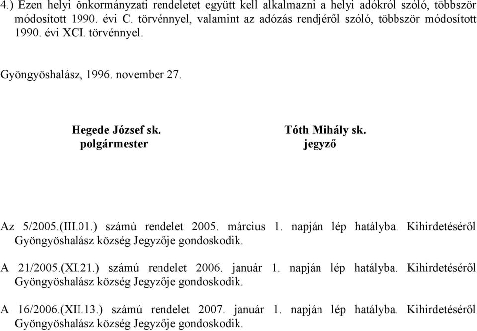 Hegede József sk. polgármester Tóth Mihály sk. jegyző Az 5/2005.(III.01.) számú rendelet 2005. március 1. napján lép hatályba.
