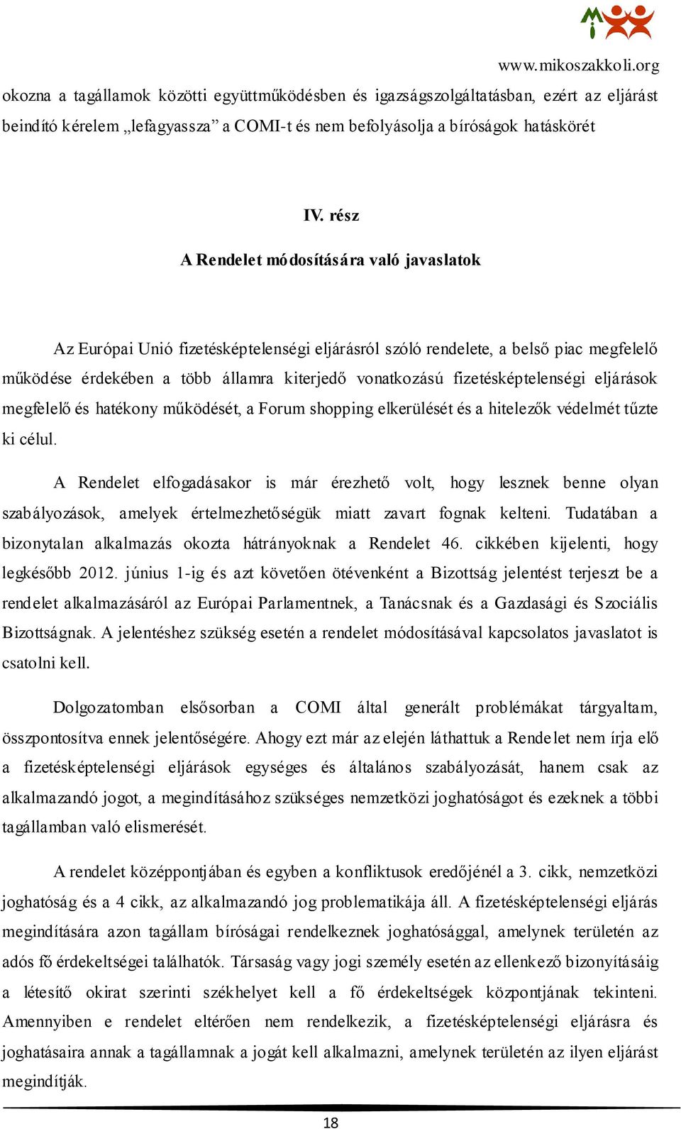 fizetésképtelenségi eljárások megfelelő és hatékony működését, a Forum shopping elkerülését és a hitelezők védelmét tűzte ki célul.