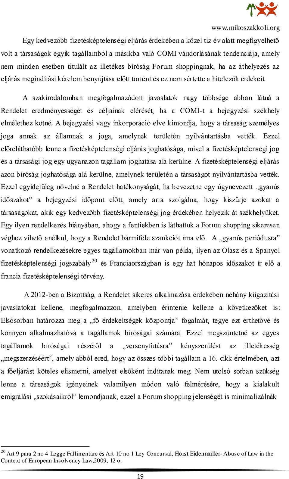 A szakirodalomban megfogalmazódott javaslatok nagy többsége abban látná a Rendelet eredményességét és céljainak elérését, ha a COMI-t a bejegyzési székhely elmélethez kötné.