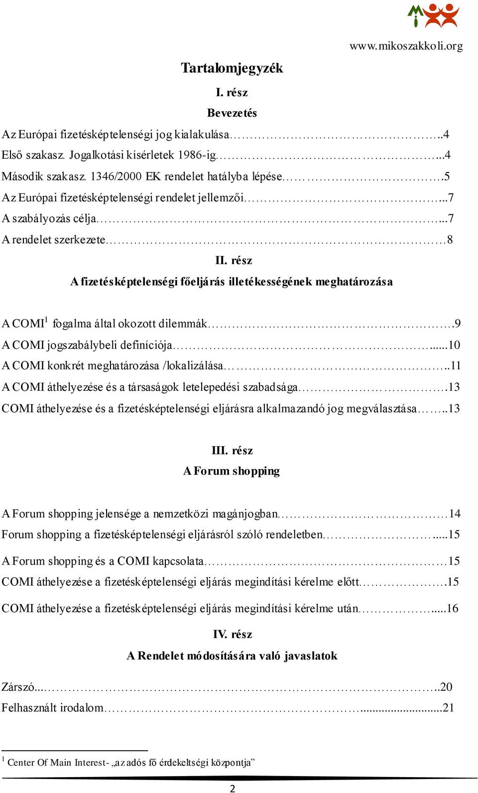 rész A fizetésképtelenségi főeljárás illetékességének meghatározása A COMI 1 fogalma által okozott dilemmák.9 A COMI jogszabálybeli definíciója...10 A COMI konkrét meghatározása /lokalizálása.