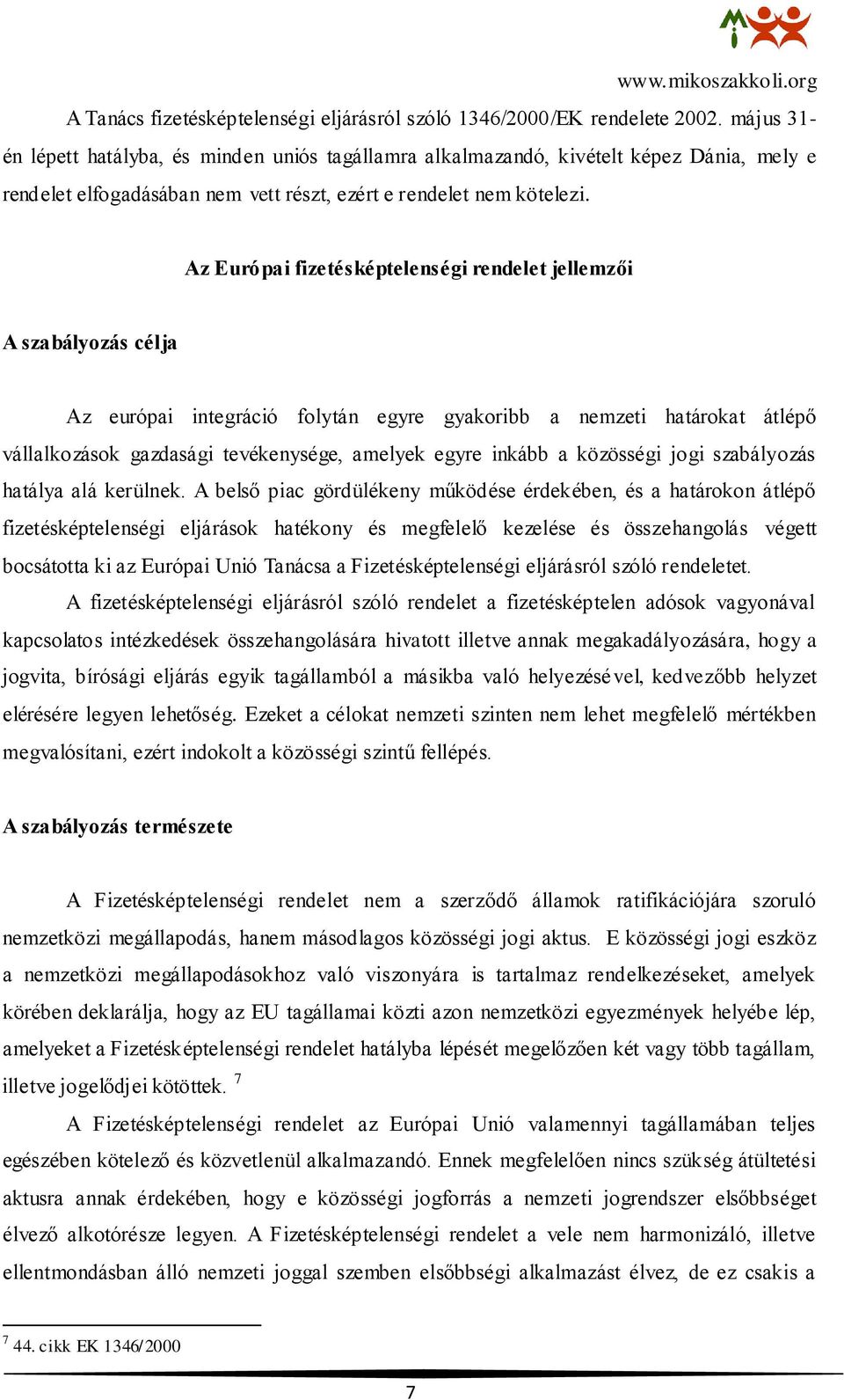 Az Európai fizetésképtelenségi rendelet jellemzői A szabályozás célja Az európai integráció folytán egyre gyakoribb a nemzeti határokat átlépő vállalkozások gazdasági tevékenysége, amelyek egyre