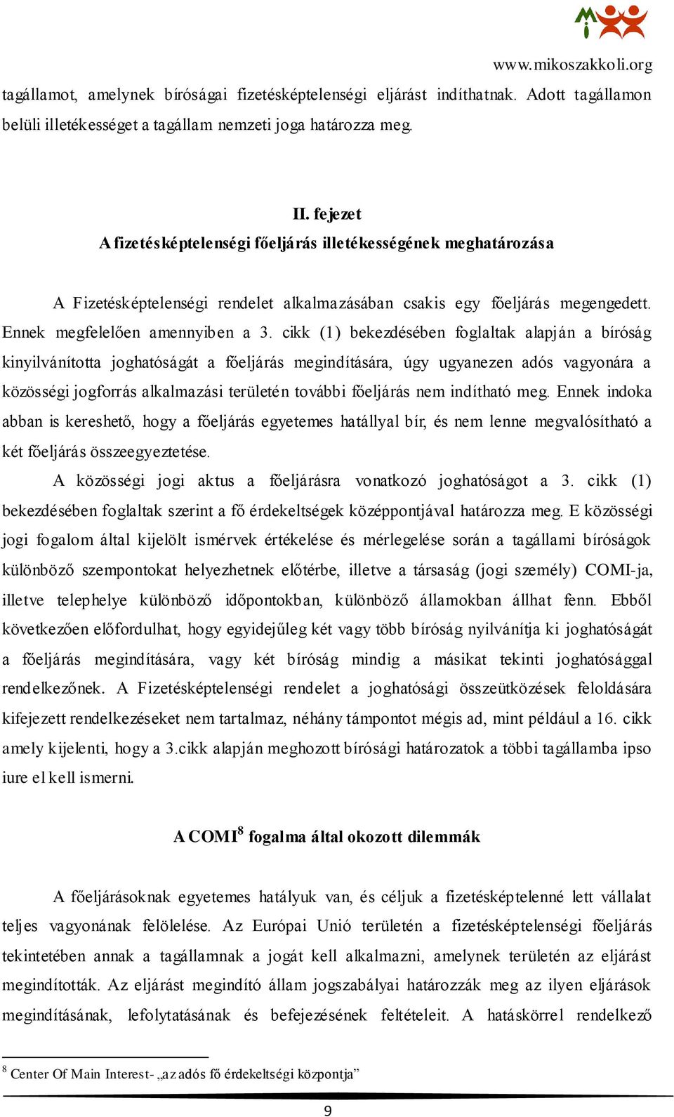 cikk (1) bekezdésében foglaltak alapján a bíróság kinyilvánította joghatóságát a főeljárás megindítására, úgy ugyanezen adós vagyonára a közösségi jogforrás alkalmazási területén további főeljárás