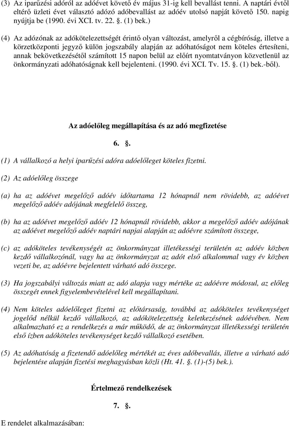 ) (4) Az adózónak az adókötelezettségét érintı olyan változást, amelyrıl a cégbíróság, illetve a körzetközponti jegyzı külön jogszabály alapján az adóhatóságot nem köteles értesíteni, annak