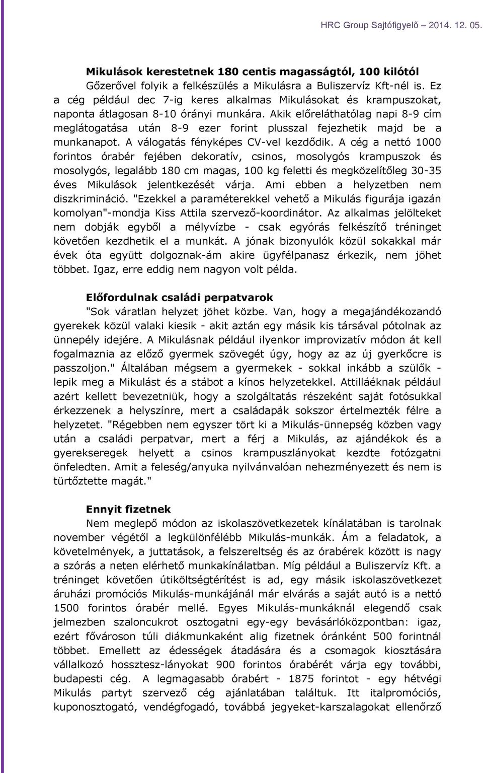 Akik előreláthatólag napi 8-9 cím meglátogatása után 8-9 ezer forint plusszal fejezhetik majd be a munkanapot. A válogatás fényképes CV-vel kezdődik.