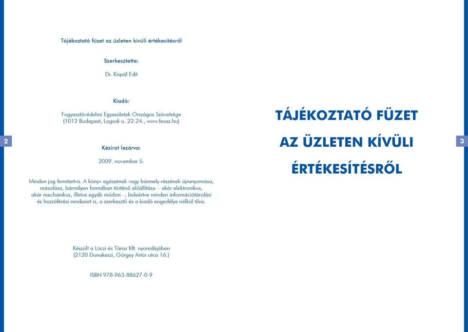 A könyv egészének vagy bármely részének újranyomása, másolása, bármilyen formában történô elôállítása akár elektronikus, akár mechanikus, illetve egyéb módon, beleértve