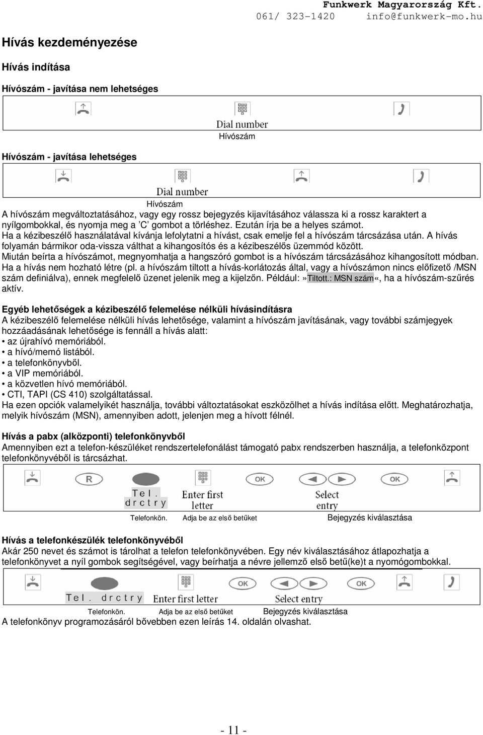 Ha a kézibeszélő használatával kívánja lefolytatni a hívást, csak emelje fel a hívószám tárcsázása után. A hívás folyamán bármikor oda-vissza válthat a kihangosítós és a kézibeszélős üzemmód között.