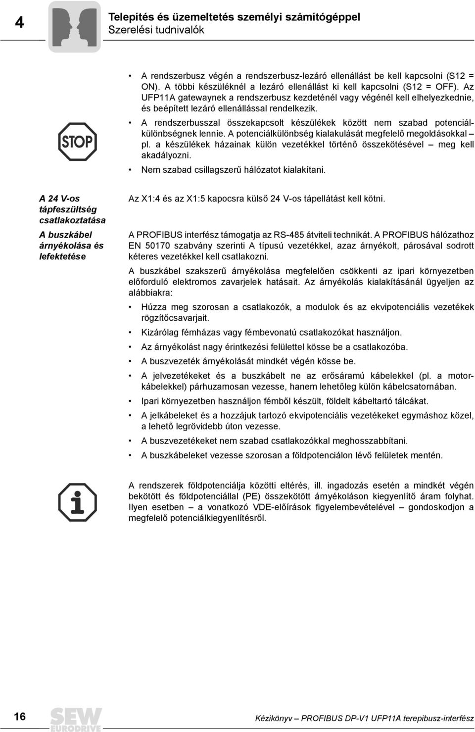 A rendszerbusszal összekapcsolt készülékek között nem szabad potenciálkülönbségnek lennie. A potenciálkülönbség kialakulását megfelelő megoldásokkal pl.