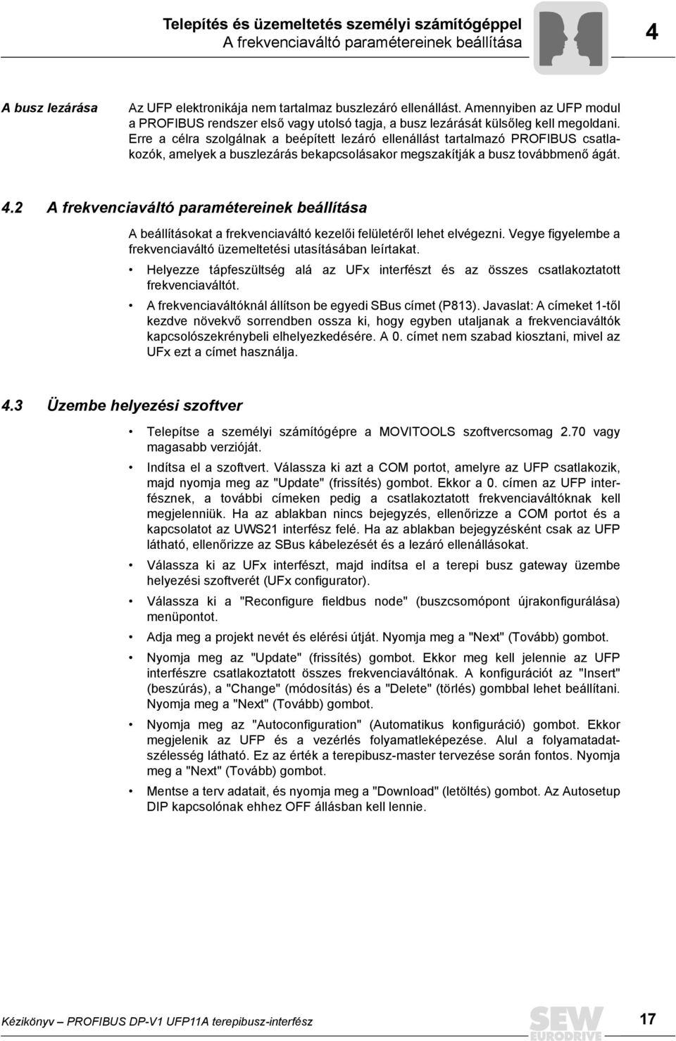 Erre a célra szolgálnak a beépített lezáró ellenállást tartalmazó PROFIBUS csatlakozók, amelyek a buszlezárás bekapcsolásakor megszakítják a busz továbbmenő ágát. 4.