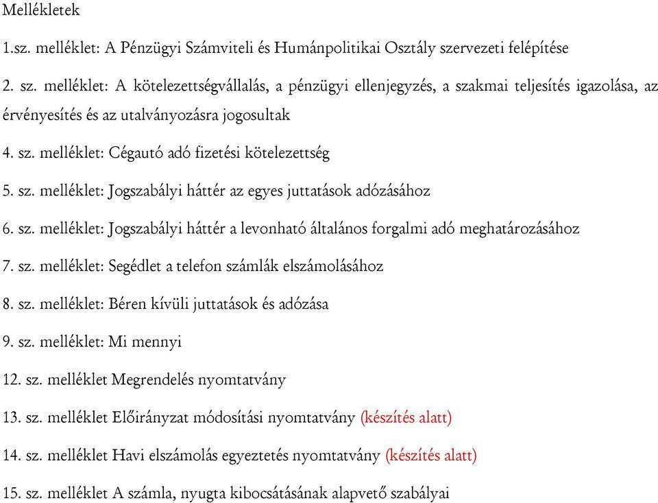 sz. melléklet: Jogszabályi háttér az egyes juttatások adózásához 6. sz. melléklet: Jogszabályi háttér a levonható általános forgalmi adó meghatározásához 7. sz. melléklet: Segédlet a telefon számlák elszámolásához 8.