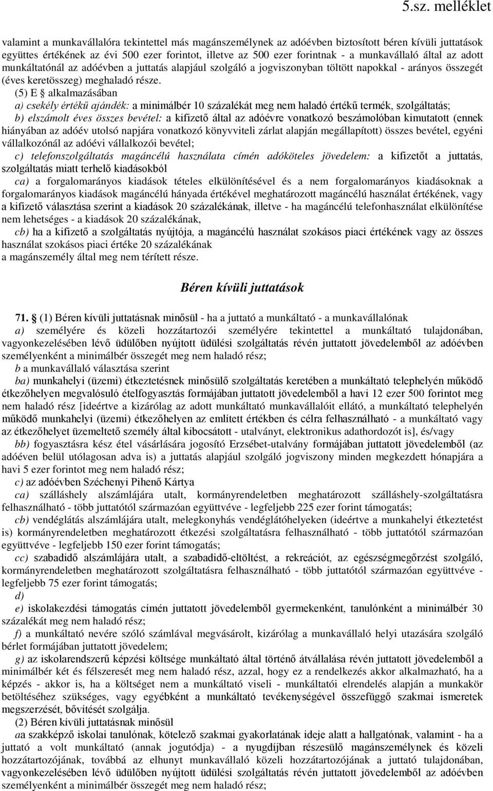 (5) E alkalmazásában a) csekély értékű ajándék: a minimálbér 10 százalékát meg nem haladó értékű termék, szolgáltatás; b) elszámolt éves összes bevétel: a kifizető által az adóévre vonatkozó