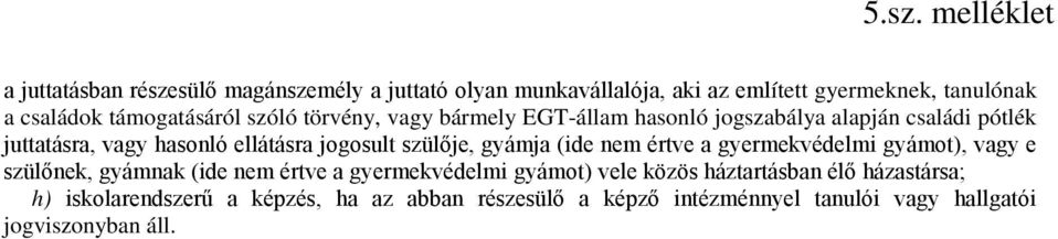 jogosult szülője, gyámja (ide nem értve a gyermekvédelmi gyámot), vagy e szülőnek, gyámnak (ide nem értve a gyermekvédelmi gyámot) vele