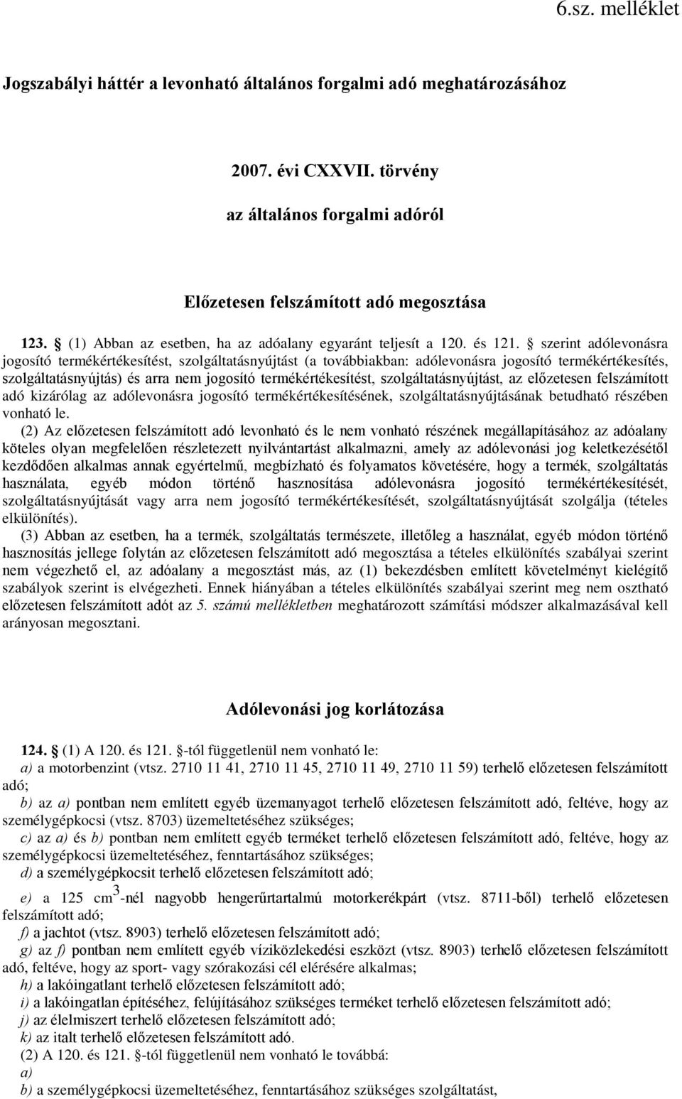 szerint adólevonásra jogosító termékértékesítést, szolgáltatásnyújtást (a továbbiakban: adólevonásra jogosító termékértékesítés, szolgáltatásnyújtás) és arra nem jogosító termékértékesítést,