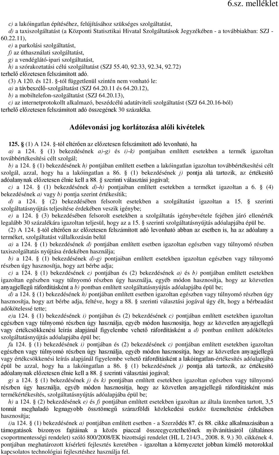 72) terhelő előzetesen felszámított adó. (3) A 120. és 121. -tól függetlenül szintén nem vonható le: a) a távbeszélő-szolgáltatást (SZJ 64.20.11 és 64.20.12), b) a mobiltelefon-szolgáltatást (SZJ 64.