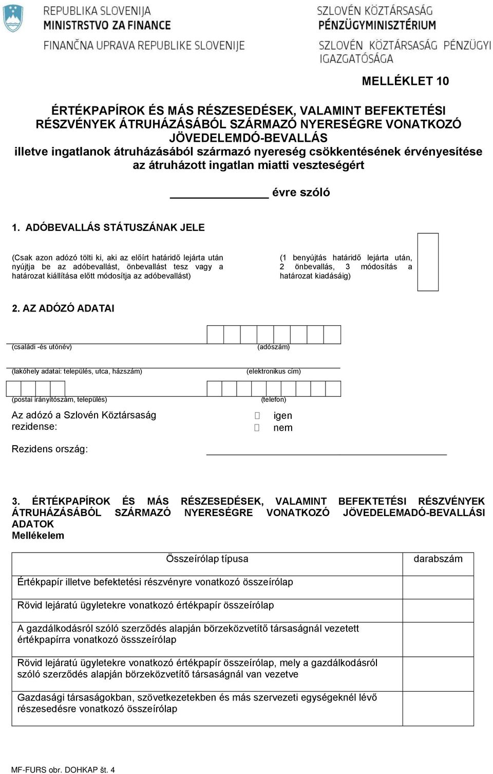 ADÓBEVALLÁS STÁTUSZÁNAK JELE (Csak azon adózó tölti ki, aki az előírt határidő lejárta után nyújtja be az adóbevallást, önbevallást tesz vagy a határozat kiállítása előtt módosítja az adóbevallást)