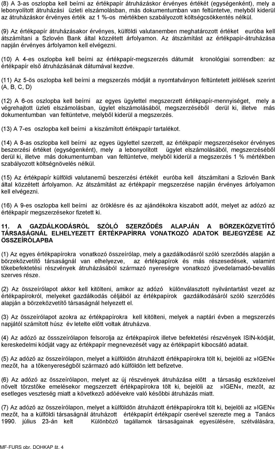 (9) Az értékpapír átruházásakor érvényes, külföldi valutanemben meghatározott értéket euróba kell átszámítani a Szlovén Bank által közzétett árfolyamon.