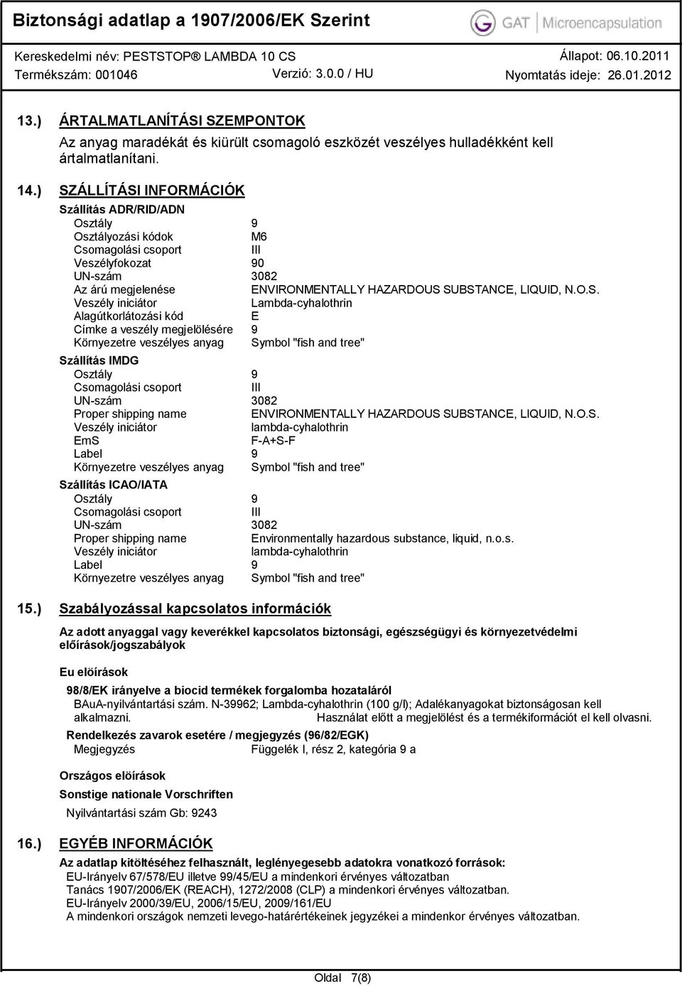 O.S. Veszély iniciátor Lambdacyhalothrin Alagútkorlátozási kód E Címke a veszély megjelölésére 9 Környezetre veszélyes anyag Symbol "fish and tree" Szállítás IMDG Osztály 9 Csomagolási csoport III