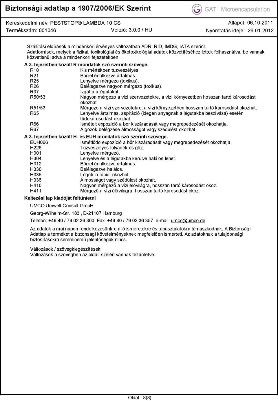 fejezetben közölt Rmondatok szó szerinti szövege. R10 Kis mértékben tuzveszélyes. R21 Borrel érintkezve ártalmas. R25 Lenyelve mérgezo (toxikus). R26 Belélegezve nagyon mérgezo (toxikus).