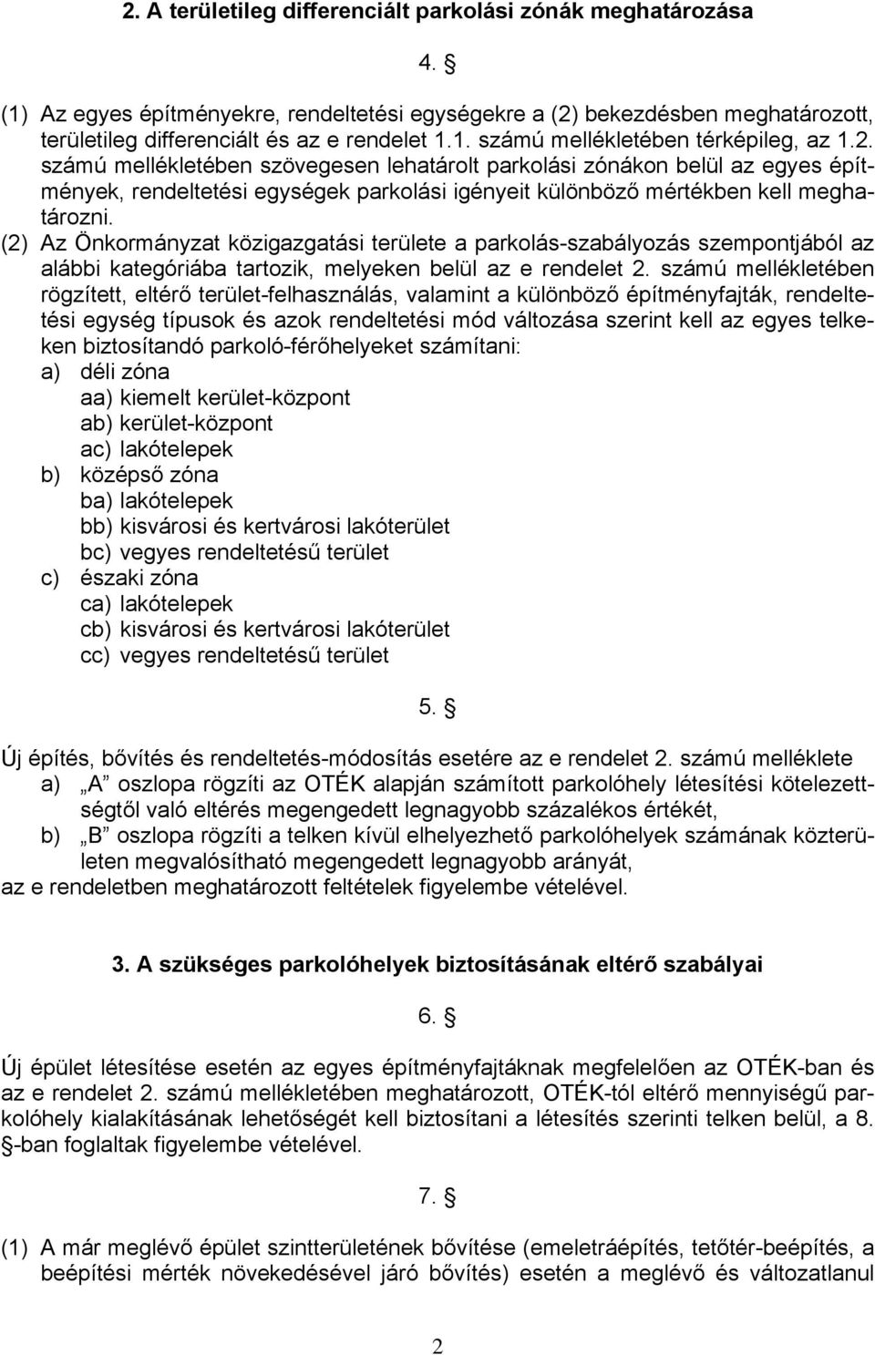 (2) Az Önkormányzat közigazgatási területe a parkolás-szabályozás szempontjából az alábbi kategóriába tartozik, melyeken belül az e rendelet 2.