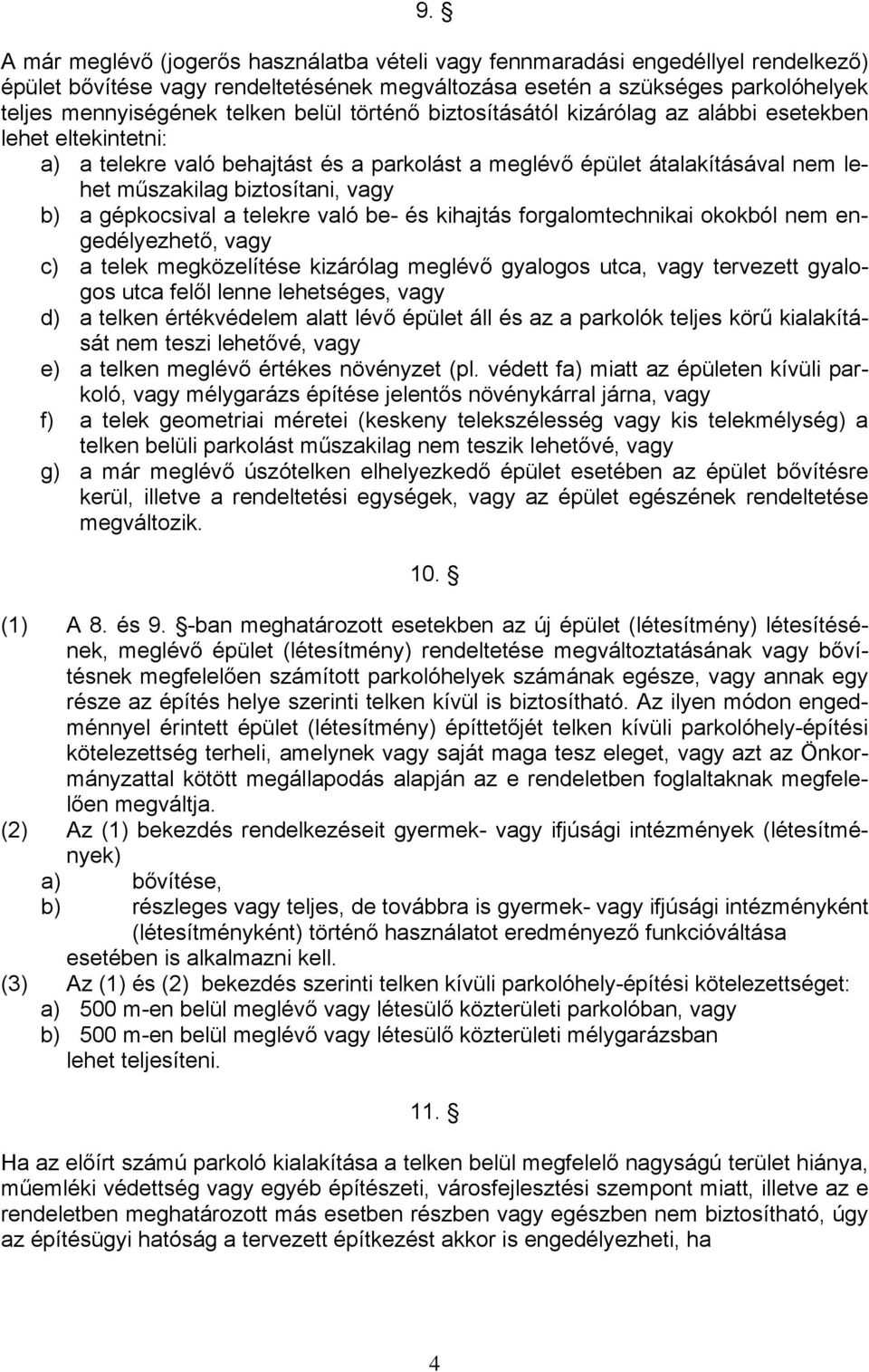 gépkocsival a telekre való be- és kihajtás forgalomtechnikai okokból nem engedélyezhető, vagy c) a telek megközelítése kizárólag meglévő gyalogos utca, vagy tervezett gyalogos utca felől lenne