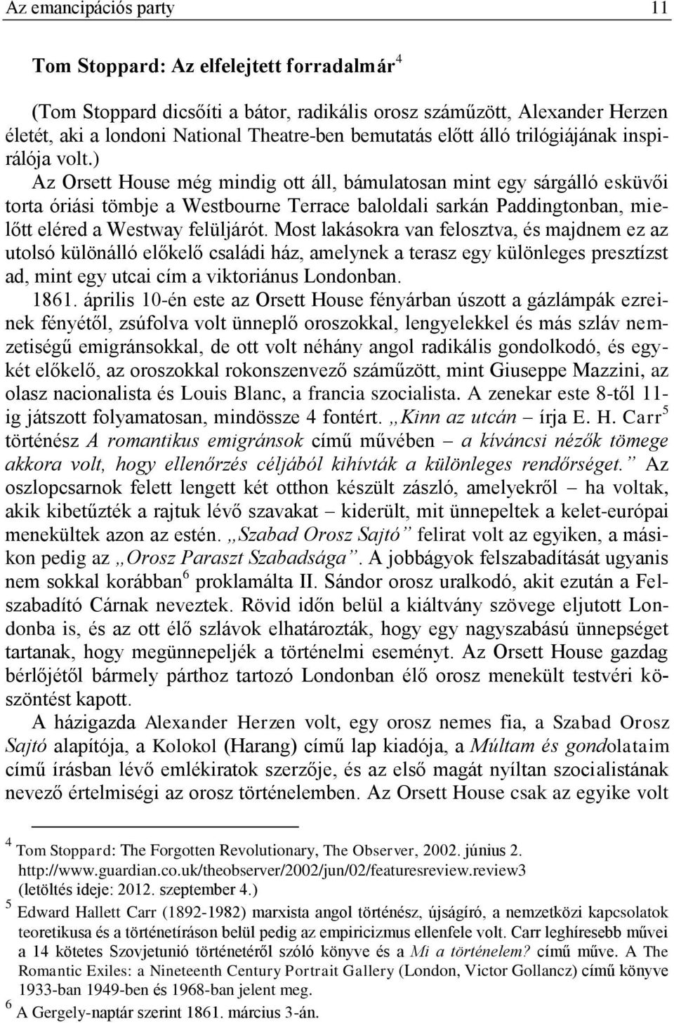 ) Az Orsett House még mindig ott áll, bámulatosan mint egy sárgálló esküvői torta óriási tömbje a Westbourne Terrace baloldali sarkán Paddingtonban, mielőtt eléred a Westway felüljárót.