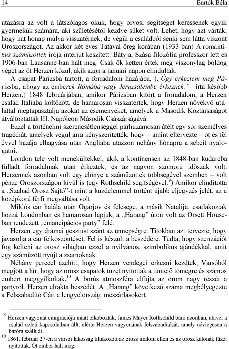 Az akkor két éves Tatával öreg korában (1933-ban) A romantikus száműzöttek írója interjút készített. Bátyja, Szása filozófia professzor lett és 1906-ban Lausanne-ban halt meg.