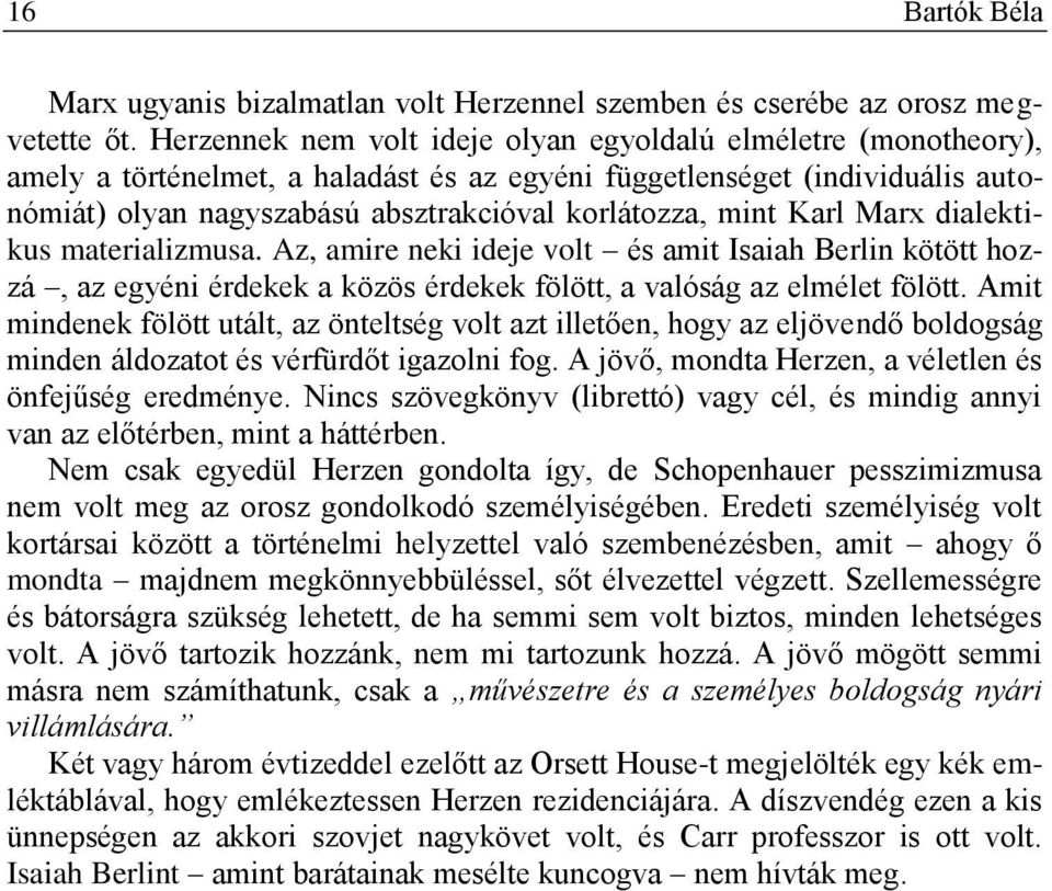 mint Karl Marx dialektikus materializmusa. Az, amire neki ideje volt és amit Isaiah Berlin kötött hozzá, az egyéni érdekek a közös érdekek fölött, a valóság az elmélet fölött.