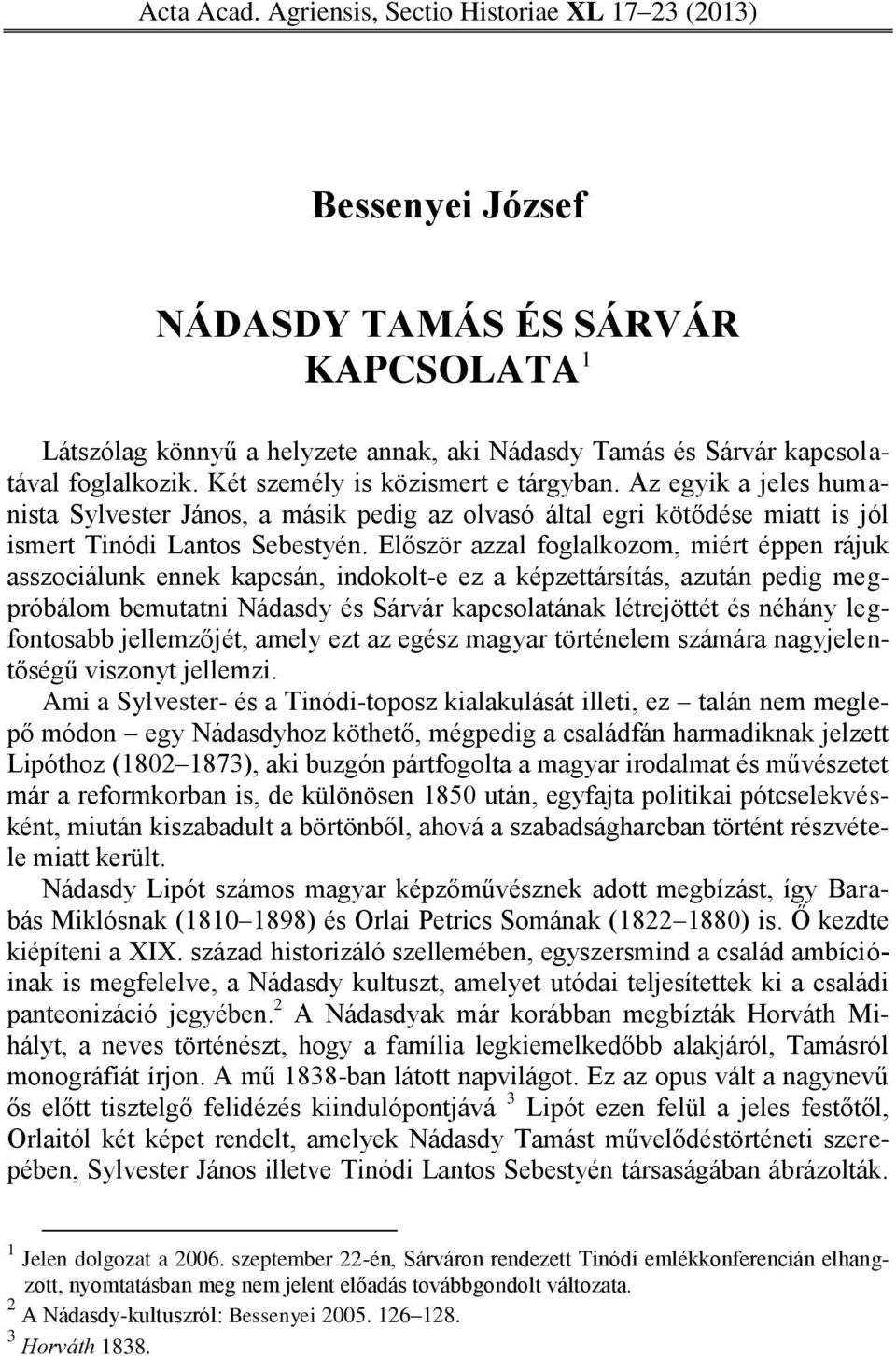 Először azzal foglalkozom, miért éppen rájuk asszociálunk ennek kapcsán, indokolt-e ez a képzettársítás, azután pedig megpróbálom bemutatni Nádasdy és Sárvár kapcsolatának létrejöttét és néhány