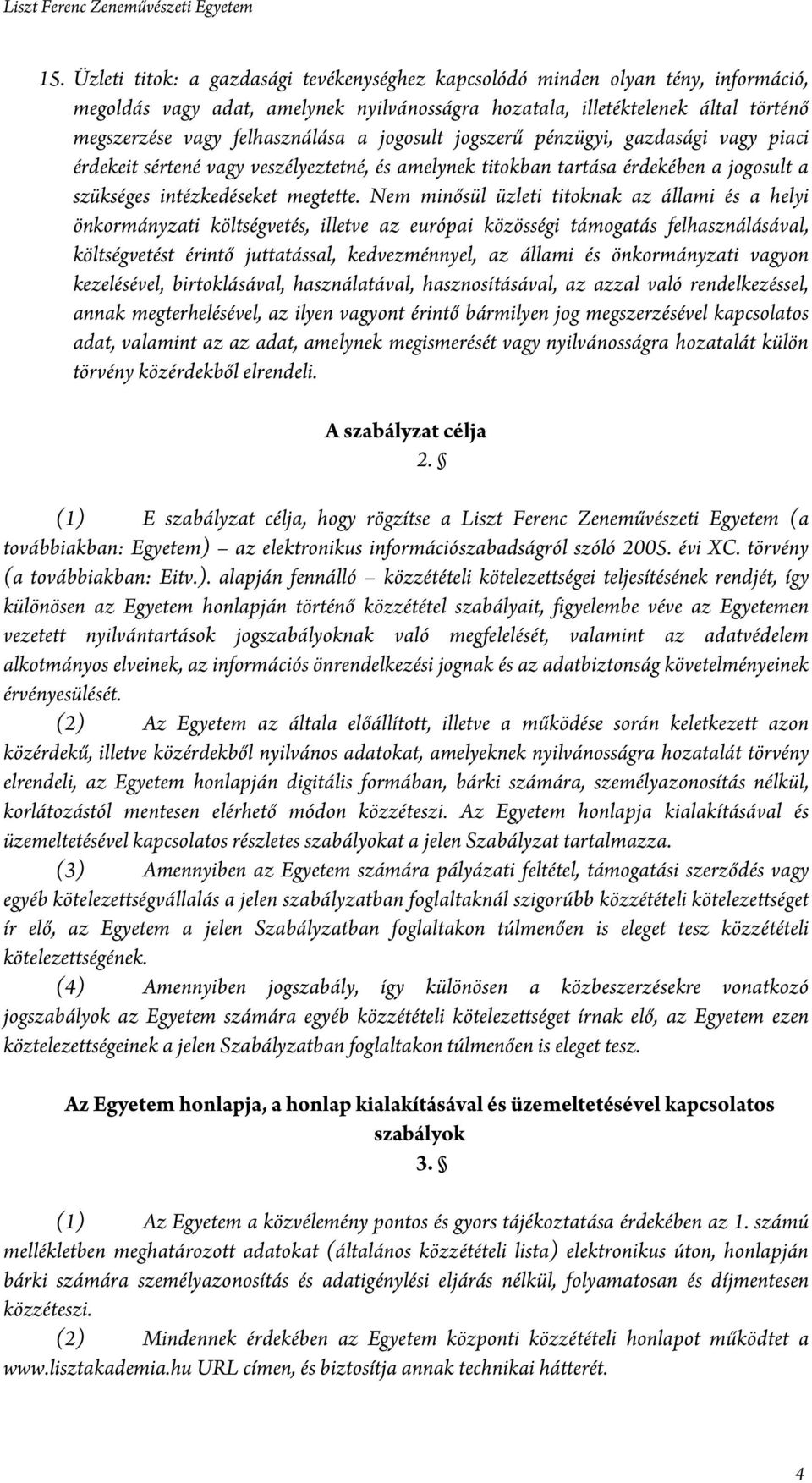 Nem minősül üzleti titoknak az állami és a helyi önkormányzati költségvetés, illetve az európai közösségi támogatás felhasználásával, költségvetést érintő juttatással, kedvezménnyel, az állami és