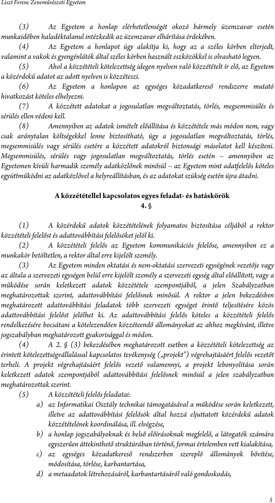 (5) Ahol a közzétételi kötelezettség idegen nyelven való közzétételt ír elő, az Egyetem a közérdekű adatot az adott nyelven is közzéteszi.