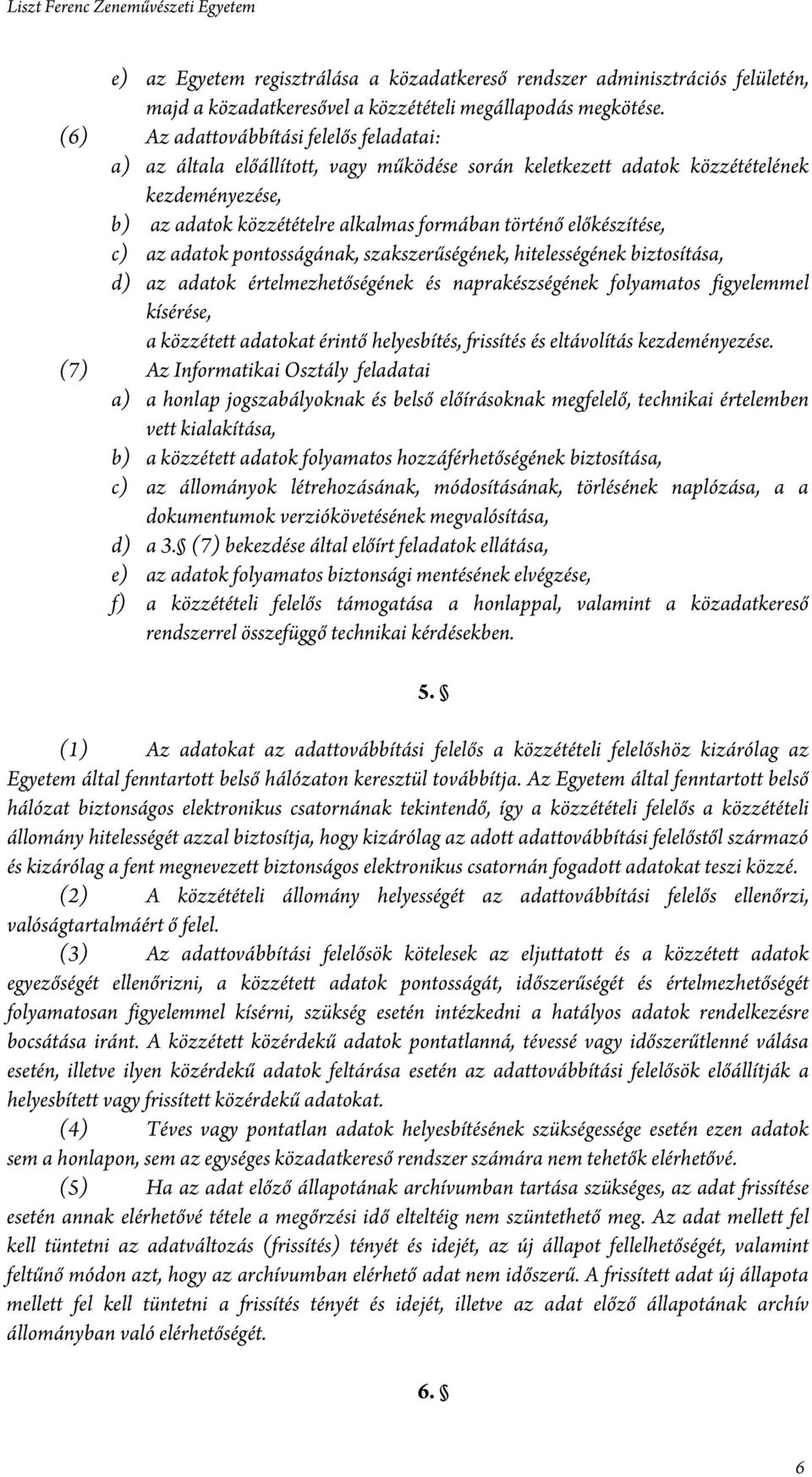 előkészítése, c) az adatok pontosságának, szakszerűségének, hitelességének biztosítása, d) az adatok értelmezhetőségének és naprakészségének folyamatos figyelemmel kísérése, a közzétett adatokat