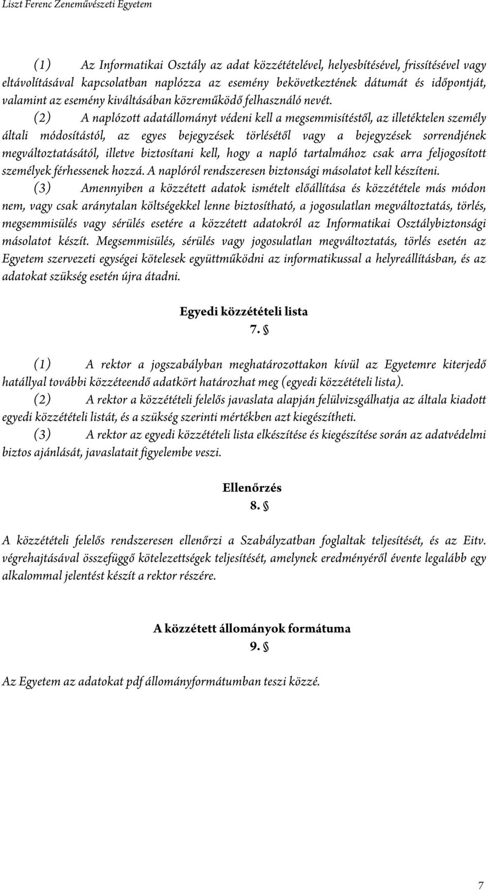 (2) A naplózott adatállományt védeni kell a megsemmisítéstől, az illetéktelen személy általi módosítástól, az egyes bejegyzések törlésétől vagy a bejegyzések sorrendjének megváltoztatásától, illetve