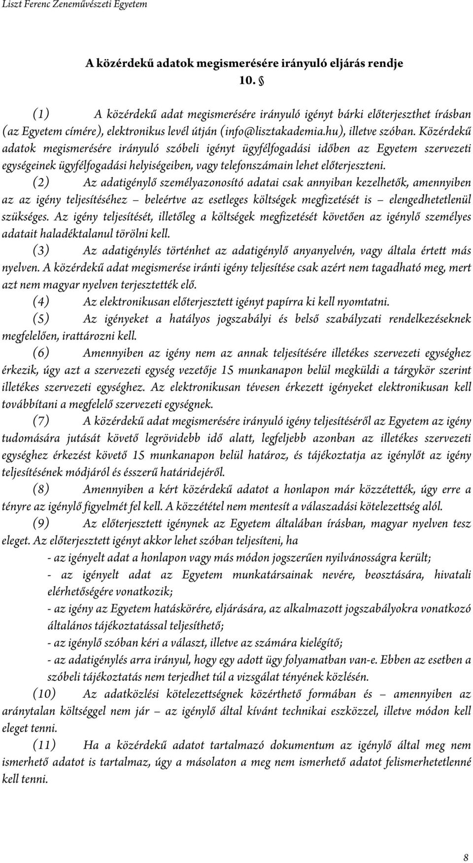 Közérdekű adatok megismerésére irányuló szóbeli igényt ügyfélfogadási időben az Egyetem szervezeti egységeinek ügyfélfogadási helyiségeiben, vagy telefonszámain lehet előterjeszteni.