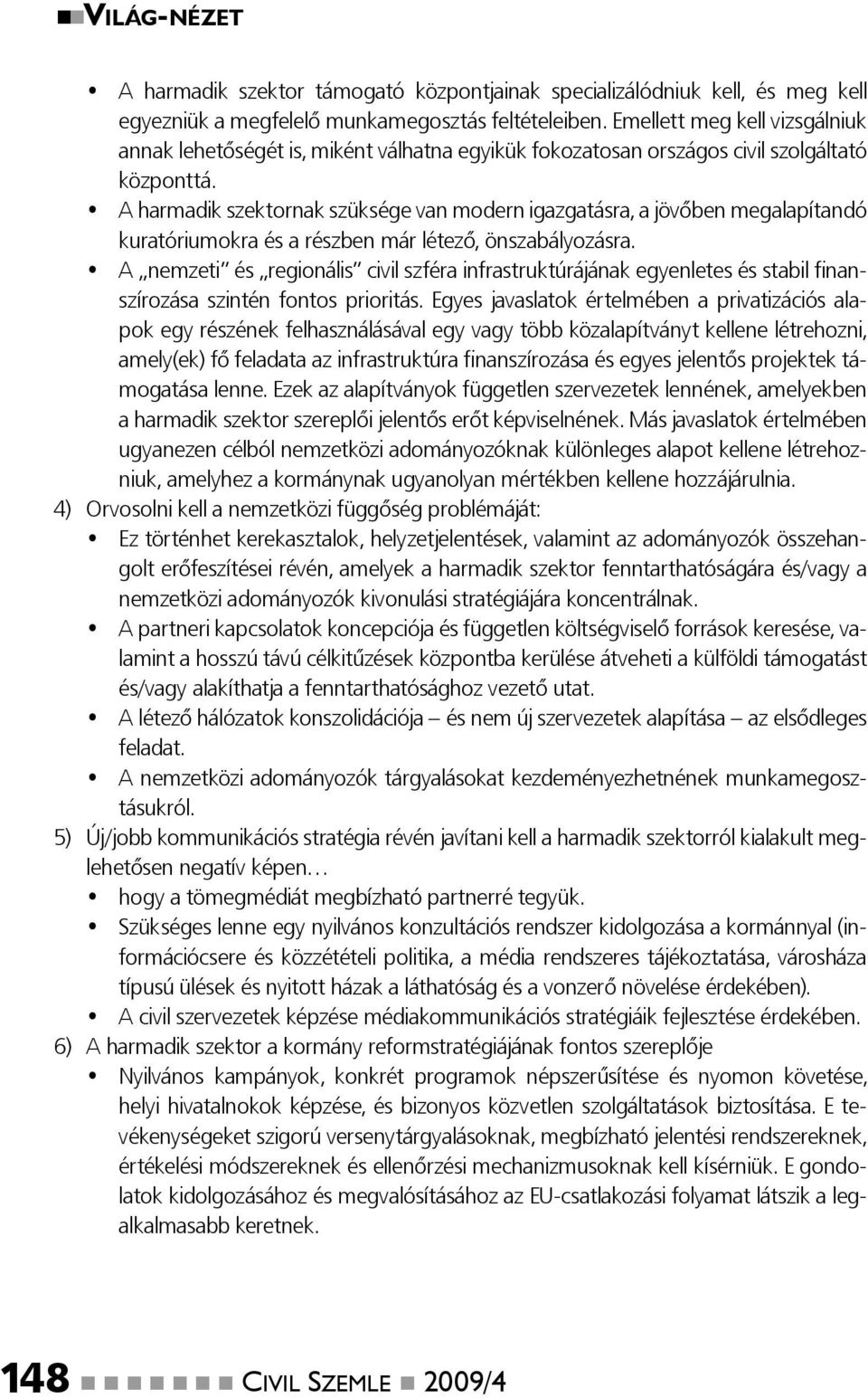 A harmadik szektornak szüksége van modern igazgatásra, a jövőben megalapítandó kuratóriumokra és a részben már létező, önszabályozásra.