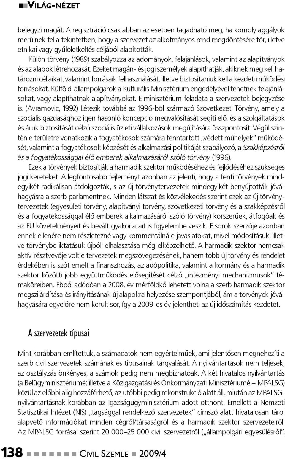 alapították. Külön törvény (1989) szabályozza az adományok, felajánlások, valamint az alapítványok és az alapok létrehozását.