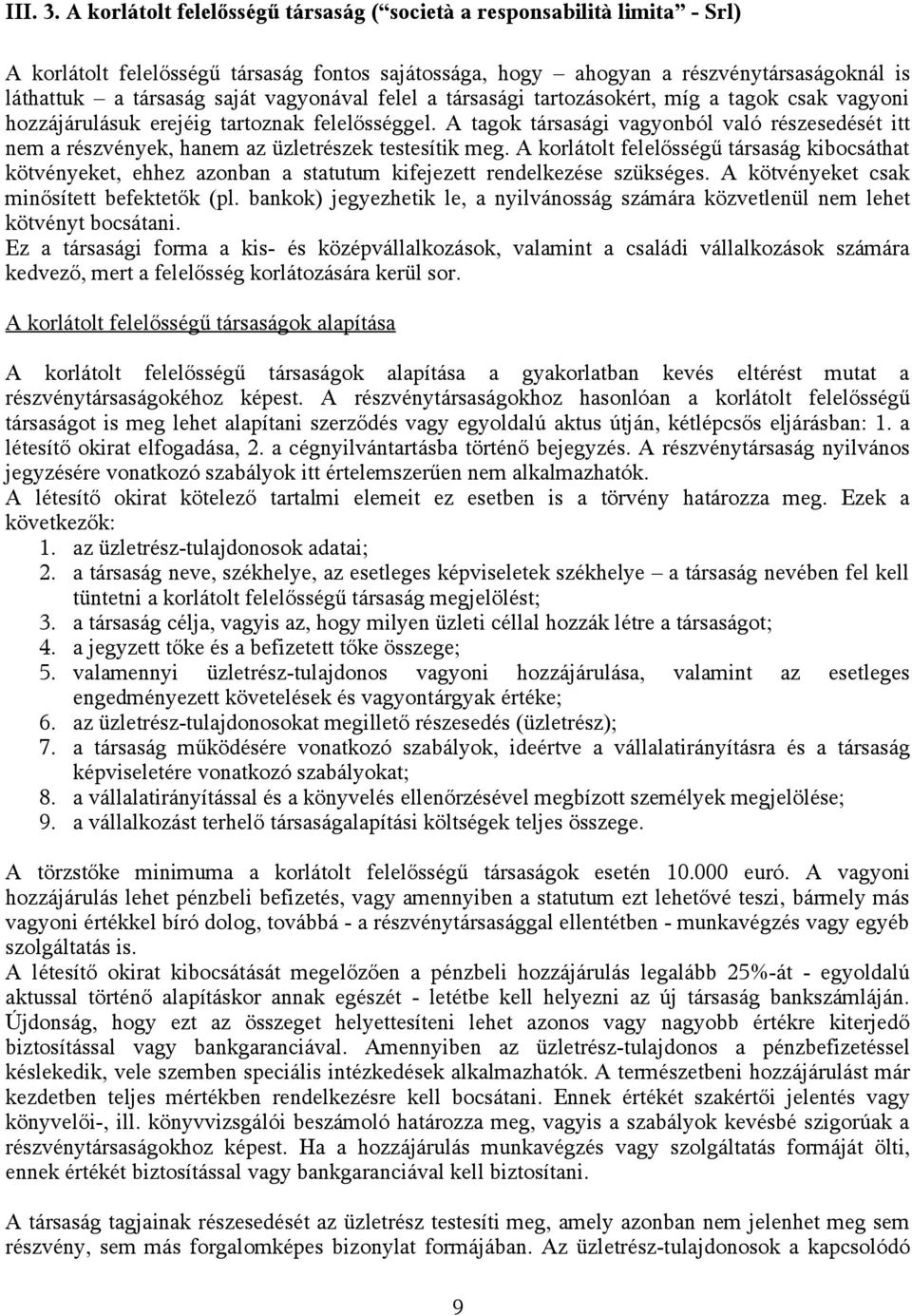 vagyonával felel a társasági tartozásokért, míg a tagok csak vagyoni hozzájárulásuk erejéig tartoznak felelősséggel.