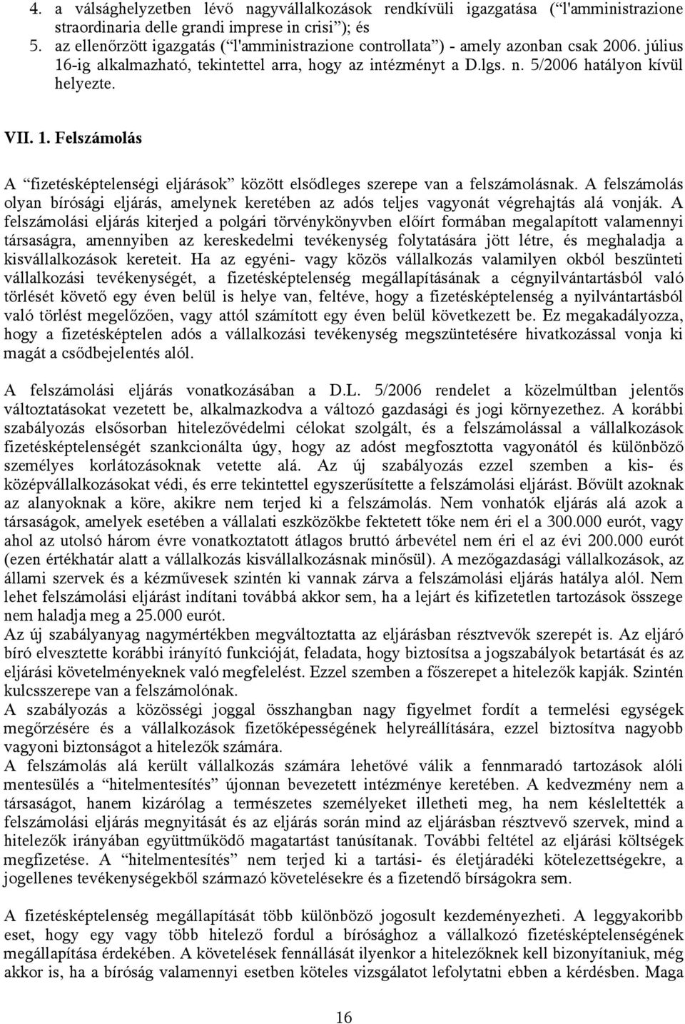 1. Felszámolás A fizetésképtelenségi eljárások között elsődleges szerepe van a felszámolásnak. A felszámolás olyan bírósági eljárás, amelynek keretében az adós teljes vagyonát végrehajtás alá vonják.