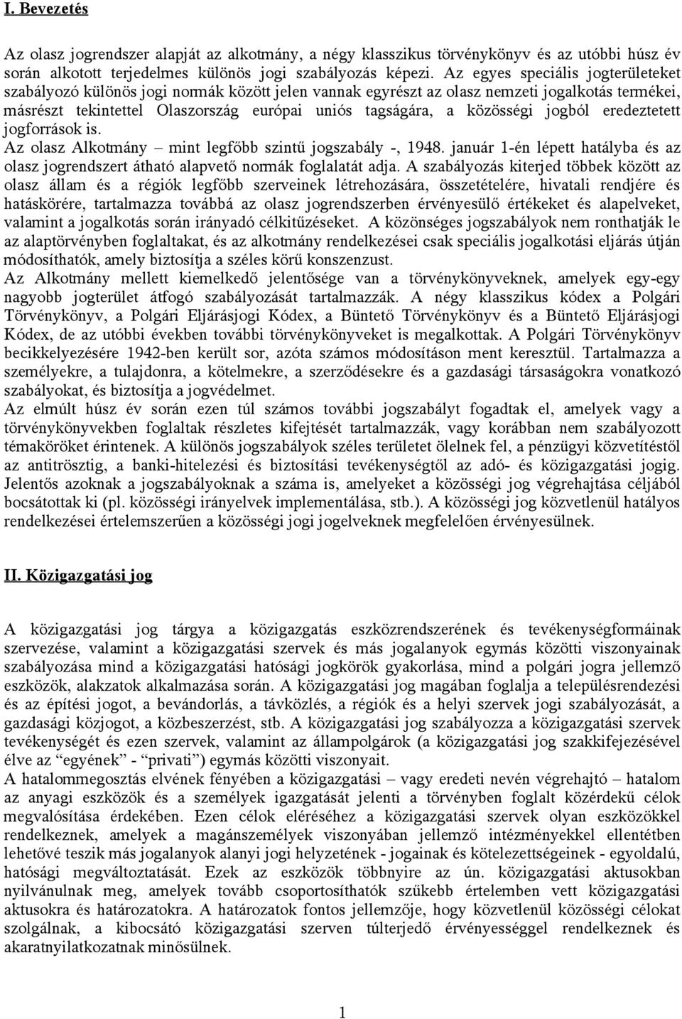 közösségi jogból eredeztetett jogforrások is. Az olasz Alkotmány mint legfőbb szintű jogszabály -, 1948. január 1-én lépett hatályba és az olasz jogrendszert átható alapvető normák foglalatát adja.