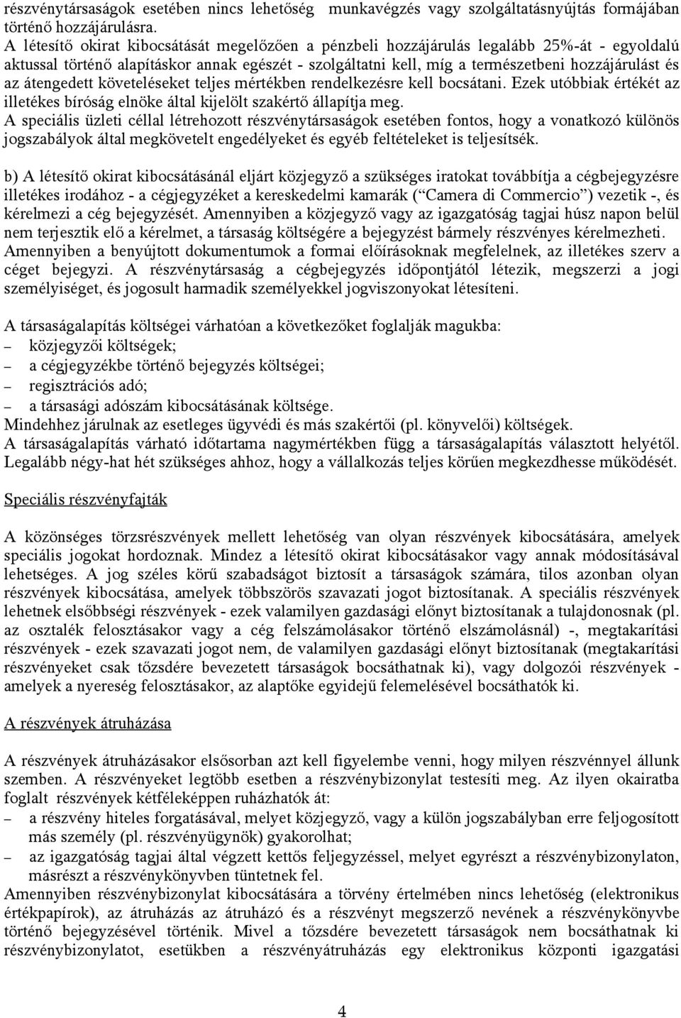 átengedett követeléseket teljes mértékben rendelkezésre kell bocsátani. Ezek utóbbiak értékét az illetékes bíróság elnöke által kijelölt szakértő állapítja meg.