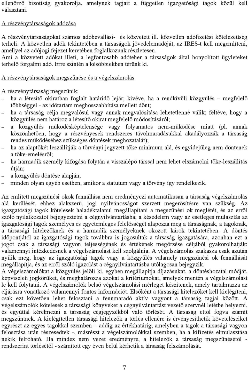 Ami a közvetett adókat illeti, a legfontosabb adóteher a társaságok által bonyolított ügyleteket terhelő forgalmi adó. Erre szintén a későbbiekben térünk ki.