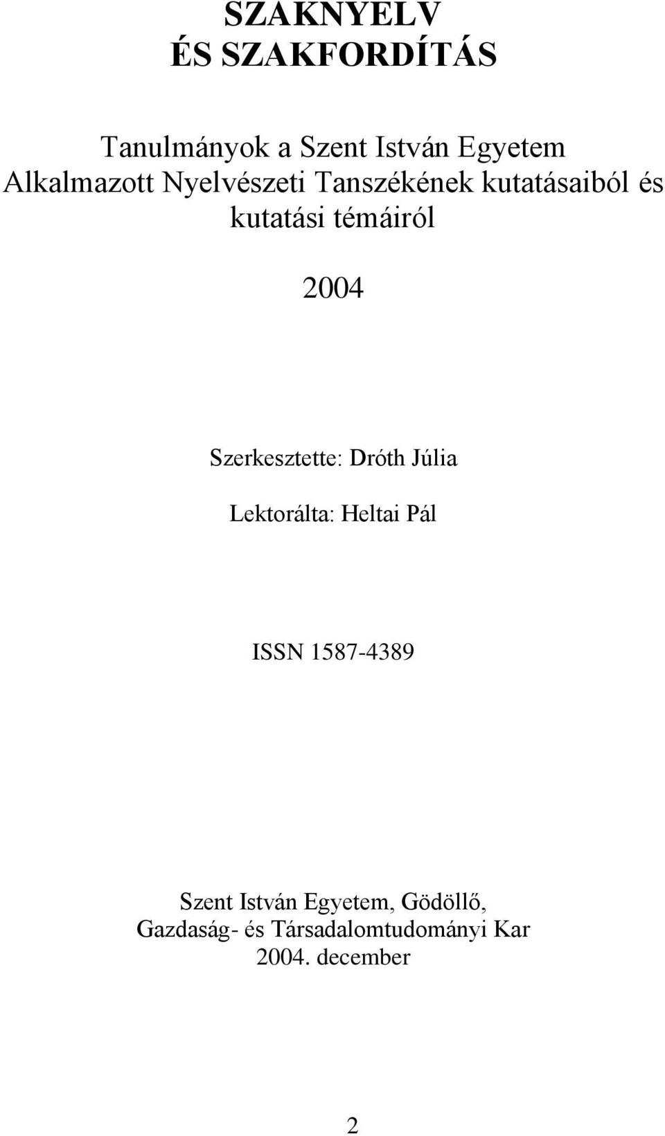 2004 Szerkesztette: Dróth Júlia Lektorálta: Heltai Pál ISSN 1587-4389