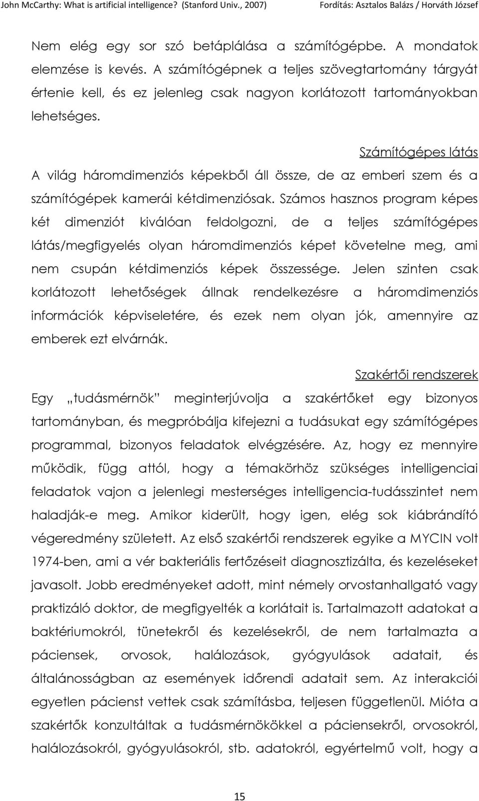 Számítógépes látás A világ háromdimenziós képekből áll össze, de az emberi szem és a számítógépek kamerái kétdimenziósak.