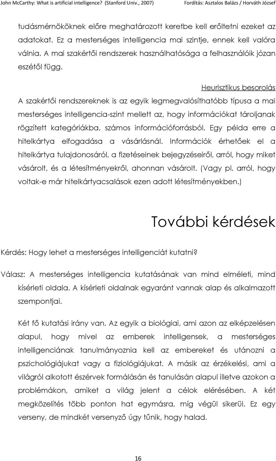 Heurisztikus besorolás A szakértői rendszereknek is az egyik legmegvalósíthatóbb típusa a mai mesterséges intelligencia-szint mellett az, hogy információkat tároljanak rögzített kategóriákba, számos