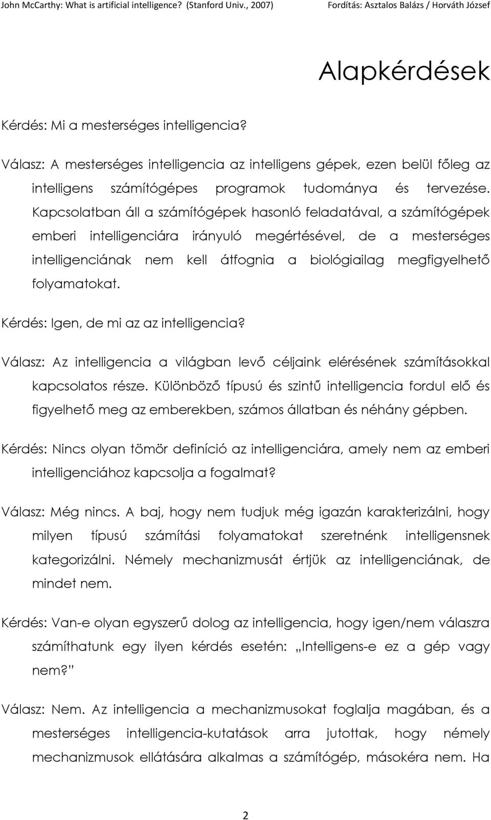 folyamatokat. Kérdés: Igen, de mi az az intelligencia? Válasz: Az intelligencia a világban levő céljaink elérésének számításokkal kapcsolatos része.