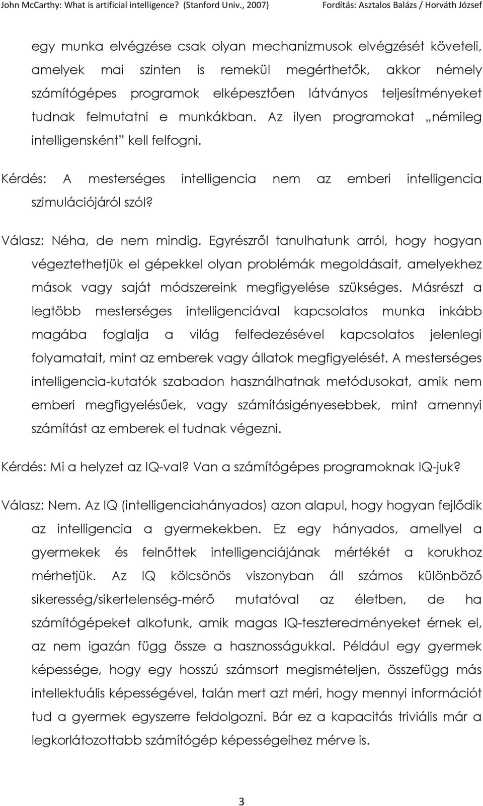 Egyrészről tanulhatunk arról, hogy hogyan végeztethetjük el gépekkel olyan problémák megoldásait, amelyekhez mások vagy saját módszereink megfigyelése szükséges.