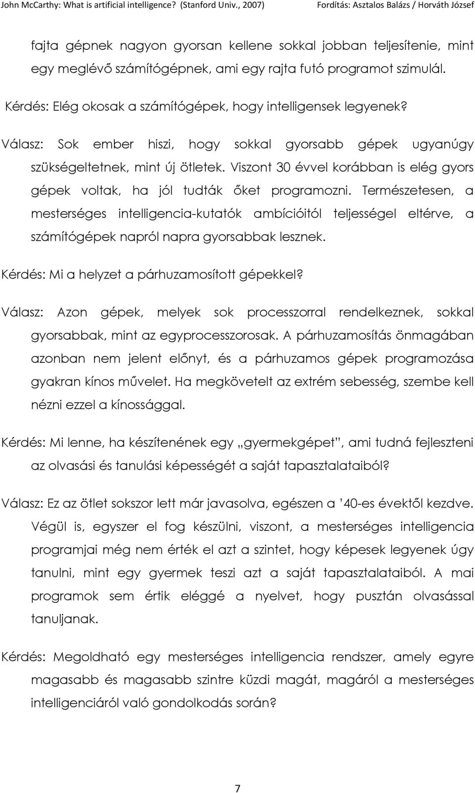 Természetesen, a mesterséges intelligencia-kutatók ambícióitól teljességel eltérve, a számítógépek napról napra gyorsabbak lesznek. Kérdés: Mi a helyzet a párhuzamosított gépekkel?