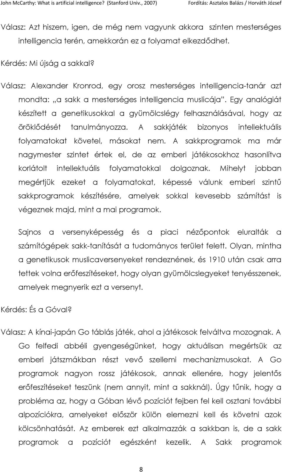 Egy analógiát készített a genetikusokkal a gyümölcslégy felhasználásával, hogy az öröklődését tanulmányozza. A sakkjáték bizonyos intellektuális folyamatokat követel, másokat nem.